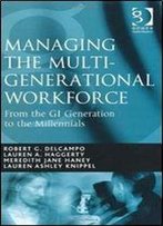 Managing The Multi-Generational Workforce From The Gi Generation To The Millenials