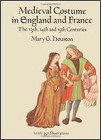 Medieval Costume In England And France: The 13th, 14th And 15th Centuries