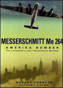 Messerschmitt Me 264 Amerika Bomber: The Luftwaffe's Lost Transatlantic Bomber