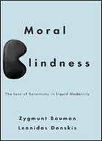 Moral Blindness: The Loss Of Sensitivity In Liquid Modernity