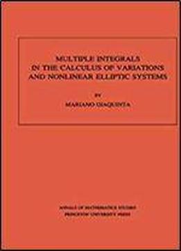 Multiple Integrals In The Calculus Of Variations And Nonlinear Elliptic Systems. (am-105), Volume 105 (annals Of Mathematics Studies)