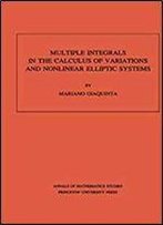 Multiple Integrals In The Calculus Of Variations And Nonlinear Elliptic Systems. (Am-105), Volume 105 (Annals Of Mathematics Studies)