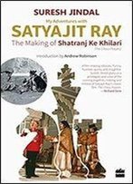 My Adventures With Satyajit Ray: The Making Of Shatranj Ke Khilari