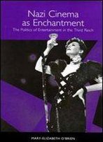 Nazi Cinema As Enchantment: The Politics Of Entertainment In The Third Reich