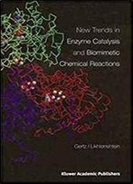 New Trends In Enzyme Catalysis And Biomimetic Chemical Reactions
