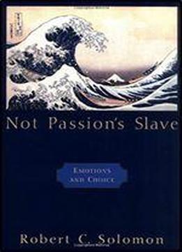 Not Passion's Slave: Emotions And Choice