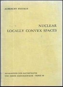 Nuclear Locally Convex Spaces (ergebnisse Der Mathematik Und Ihrer Grenzgebiete. 2. Folge)