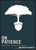 On Patience: Reclaiming A Foundational Virtue