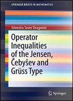 Operator Inequalities Of The Jensen, Cebysev And Gruss Type (Springerbriefs In Mathematics)