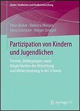 Partizipation Von Kindern Und Jugendlichen: Formen, Bedingungen Sowie Moglichkeiten Der Mitwirkung Und Mitbestimmung In Der Schweiz