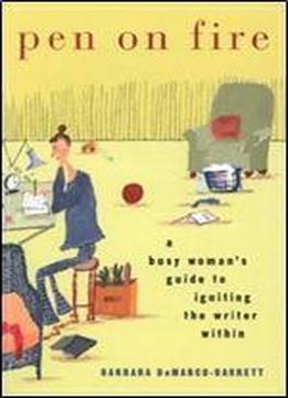Pen On Fire: A Busy Woman's Guide To Igniting The Writer Within