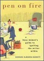 Pen On Fire: A Busy Woman's Guide To Igniting The Writer Within