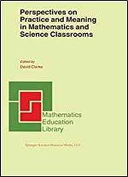 Perspectives On Practice And Meaning In Mathematics And Science Classrooms (mathematics Education Library)