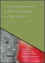 Practical Management Of Affective Disorders In Older People: A Multi-Professional Approach