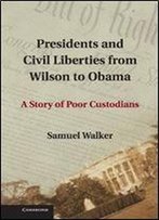 Presidents And Civil Liberties From Wilson To Obama: A Story Of Poor Custodians