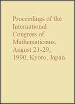 Proceedings Of The International Congress Of Mathematicians, August 21-29, 1990, Kyoto, Japan