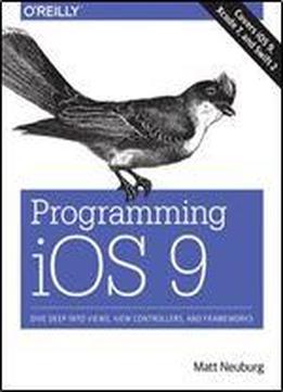 Programming Ios 9: Dive Deep Into Views, View Controllers, And Frameworks