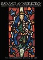 Radiance And Reflection: Medieval Art From The Raymond Pitcairn Collection