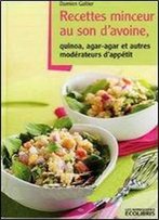 Recettes Minceur Au Son D'Avoine, Quinoa, Agar-Agar Et Autres Moderateurs D'Appetit