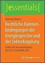 Rechtliche Rahmenbedingungen Der Energiespeicher Und Der Sektorkopplung: Enwg Mit Strommarktgesetz, Eeg 2017 Und Kwkg 2016