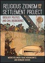 Religious Zionism And The Settlement Project: Ideology, Politics, And Civil Disobedience