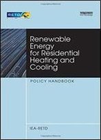 Renewable Energy For Residential Heating And Cooling: Policy Handbook