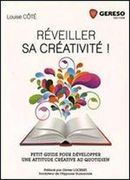 Reveiller Sa Creativite ! - Petit Guide Pour Developper Une Attitude Creative Au Quotidien