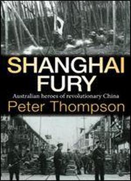 Shanghai Fury: Australian Heroes Of Revolutionary China