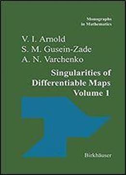 Singularities Of Differentiable Maps: Volume I: The Classification Of Critical Points Caustics And Wave Fronts (monographs In Mathematics)