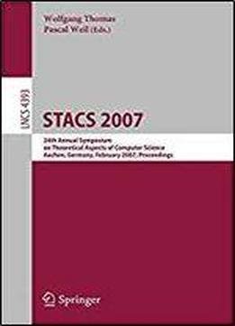 Stacs 2007: 24th Annual Symposium On Theoretical Aspects Of Computer Science, Aachen, Germany, February 22-24, 2007, Proceedings (lecture Notes In Computer Science)