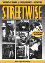 Streetwise: A Complete Manual Of Security And Self Defense