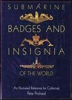 Submarine Badges And Insignia Of The World: An Illustrated Reference For Collectors