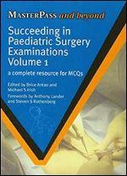 Succeeding In Paediatric Surgery Examinations, Volume 1: A Complete Resource For Mcqs