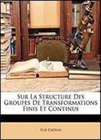 Sur La Structure Des Groupes De Transformations Finis Et Continus