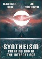 Syntheism - Creating God In The Internet Age
