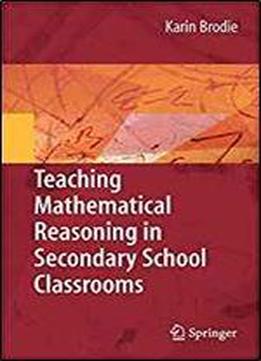 Teaching Mathematical Reasoning In Secondary School Classrooms (mathematics Teacher Education)