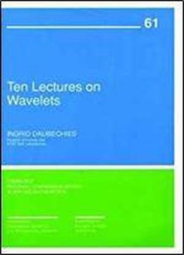 Ten Lectures On Wavelets (cbms-nsf Regional Conference Series In Applied Mathematics)