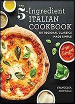 The 5-ingredient Italian Cookbook: 101 Regional Classics Made Simple