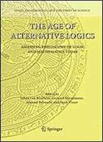 The Age Of Alternative Logics: Assessing Philosophy Of Logic And Mathematics Today (Logic, Epistemology, And The Unity Of Science)