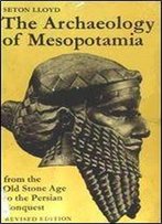The Archaeology Of Mesopotamia: From The Old Stone Age To The Persian Conquest (World Of Archaeology)