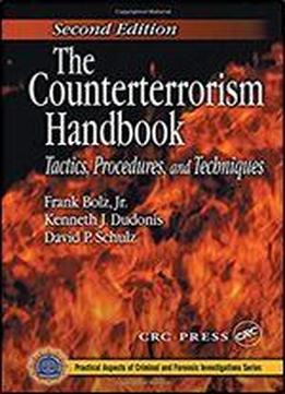 The Counterterrorism Handbook: Tactics, Procedures, And Techniques, Second Edition (practical Aspects Of Criminal And Forensic Investigations)