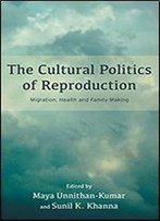 The Cultural Politics Of Reproduction: Migration, Health And Family Making
