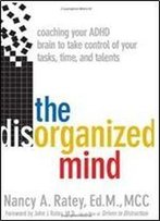 The Disorganized Mind: Coaching Your Adhd Brain To Take Control Of Your Time, Tasks, And Talents