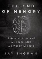 The End Of Memory: A Natural History Of Aging And Alzheimer's