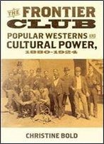 The Frontier Club: Popular Westerns And Cultural Power, 1880-1924