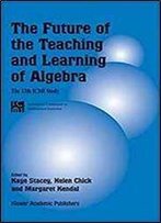 The Future Of The Teaching And Learning Of Algebra: The 12th Icmi Study (New Icmi Study Series)