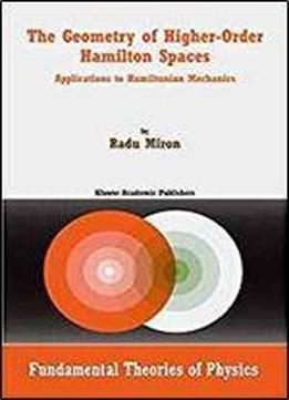 The Geometry Of Higher-order Hamilton Spaces: Applications To Hamiltonian Mechanics (fundamental Theories Of Physics)