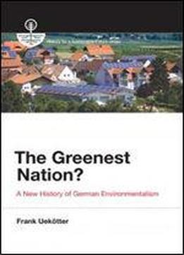 The Greenest Nation?: A New History Of German Environmentalism