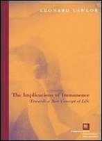 The Implications Of Immanence: Toward A New Concept Of Life (Perspectives In Continental Philosophy)