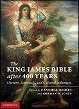 The King James Bible After 400 Years: Literary, Linguistic, And Cultural Influences